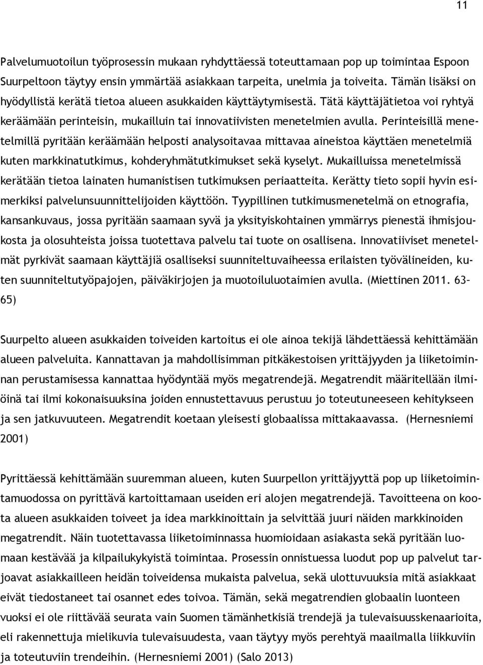 Perinteisillä menetelmillä pyritään keräämään helposti analysoitavaa mittavaa aineistoa käyttäen menetelmiä kuten markkinatutkimus, kohderyhmätutkimukset sekä kyselyt.