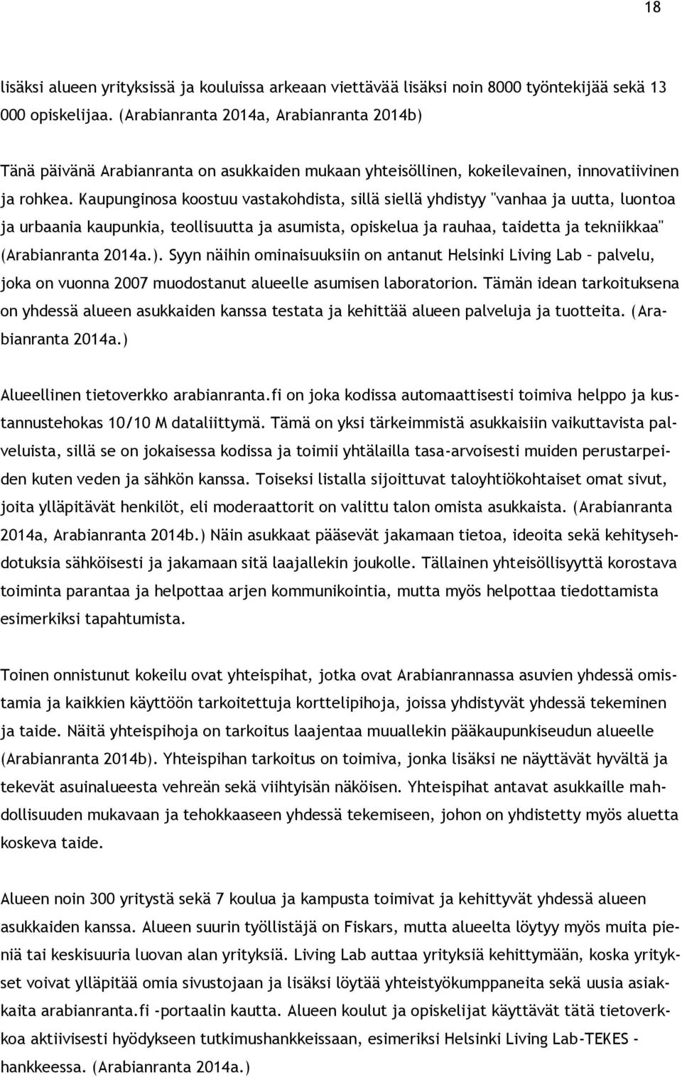 Kaupunginosa koostuu vastakohdista, sillä siellä yhdistyy "vanhaa ja uutta, luontoa ja urbaania kaupunkia, teollisuutta ja asumista, opiskelua ja rauhaa, taidetta ja tekniikkaa" (Arabianranta 2014a.).