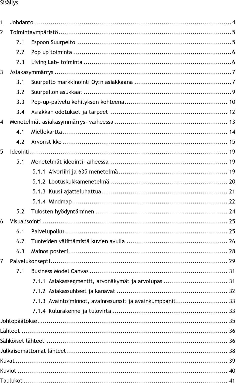 2 Arvoristikko... 15 5 Ideointi... 19 5.1 Menetelmät ideointi- aiheessa... 19 5.1.1 Aivoriihi ja 635 menetelmä... 19 5.1.2 Lootuskukkamenetelmä... 20 5.1.3 Kuusi ajatteluhattua... 21 5.1.4 Mindmap.