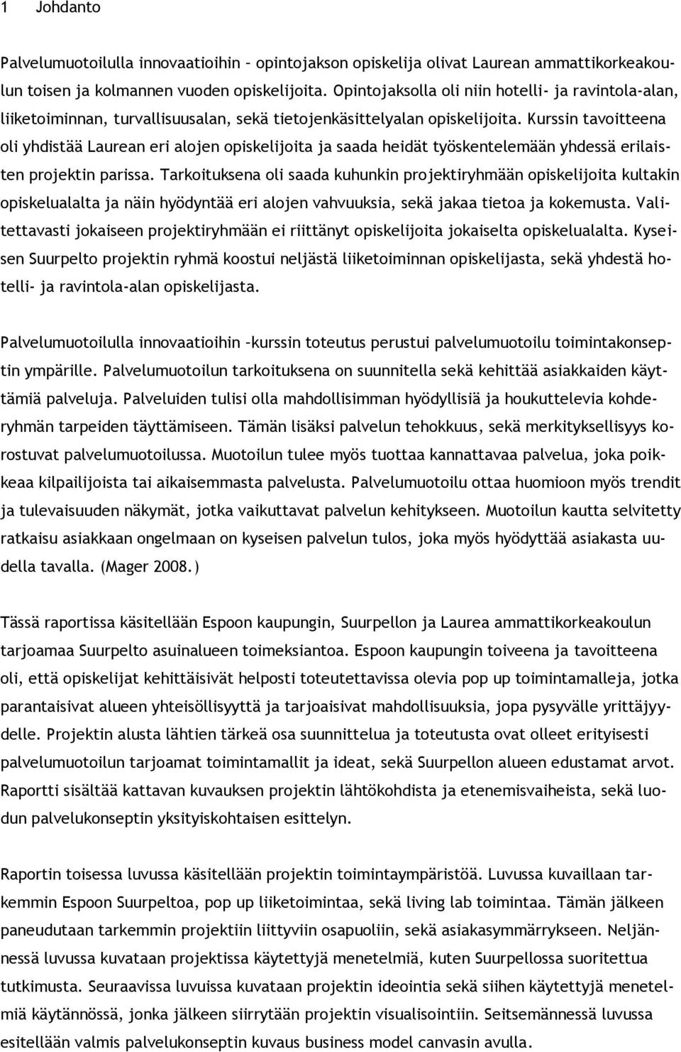 Kurssin tavoitteena oli yhdistää Laurean eri alojen opiskelijoita ja saada heidät työskentelemään yhdessä erilaisten projektin parissa.