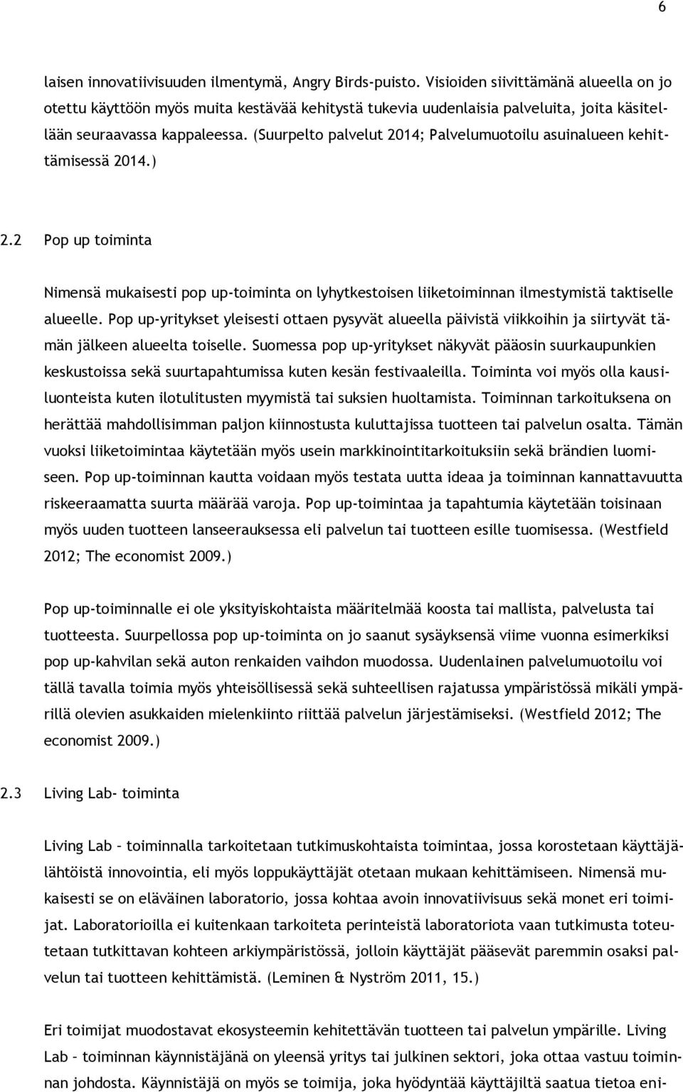 (Suurpelto palvelut 2014; Palvelumuotoilu asuinalueen kehittämisessä 2014.) 2.2 Pop up toiminta Nimensä mukaisesti pop up-toiminta on lyhytkestoisen liiketoiminnan ilmestymistä taktiselle alueelle.