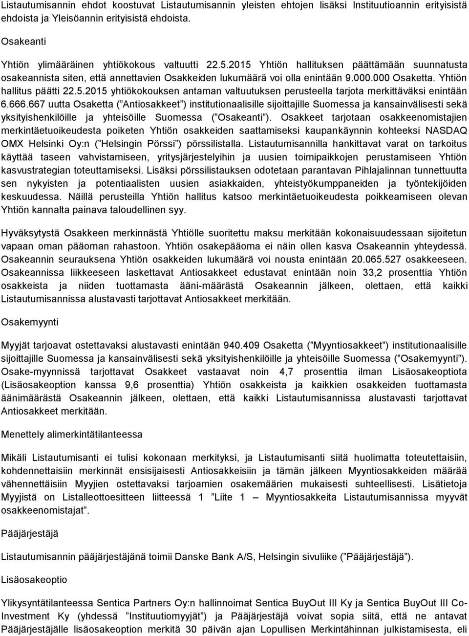 Yhtiön hallitus päätti 22.5.2015 yhtiökokouksen antaman valtuutuksen perusteella tarjota merkittäväksi enintään 6.666.