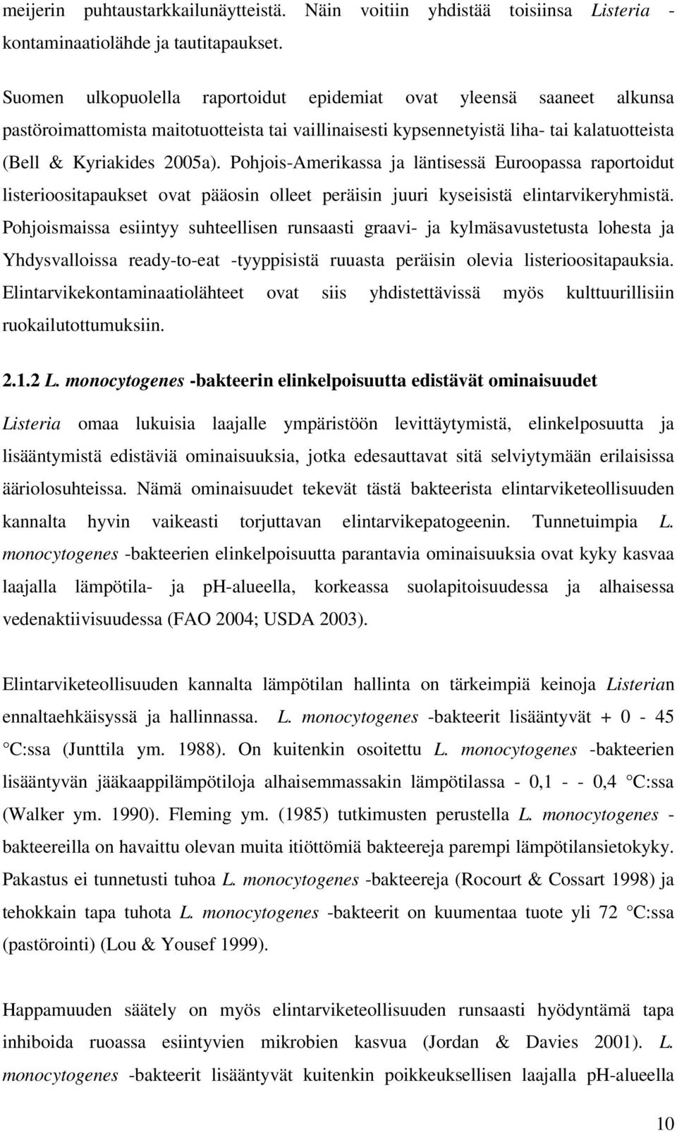 Pohjois-Amerikassa ja läntisessä Euroopassa raportoidut listerioositapaukset ovat pääosin olleet peräisin juuri kyseisistä elintarvikeryhmistä.