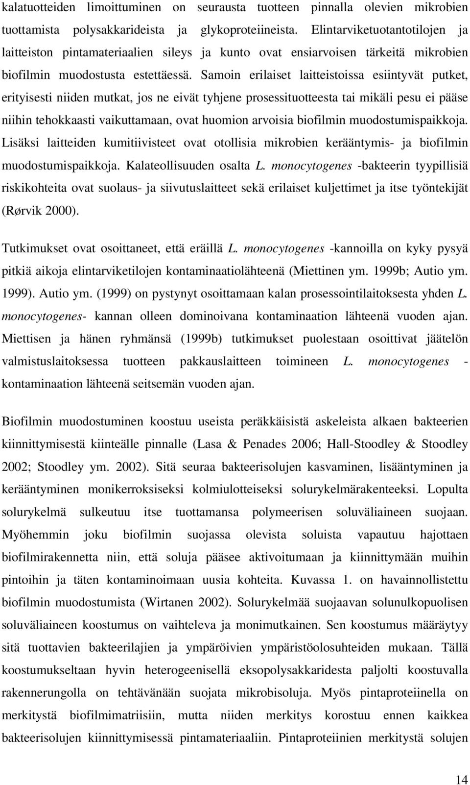 Samoin erilaiset laitteistoissa esiintyvät putket, erityisesti niiden mutkat, jos ne eivät tyhjene prosessituotteesta tai mikäli pesu ei pääse niihin tehokkaasti vaikuttamaan, ovat huomion arvoisia