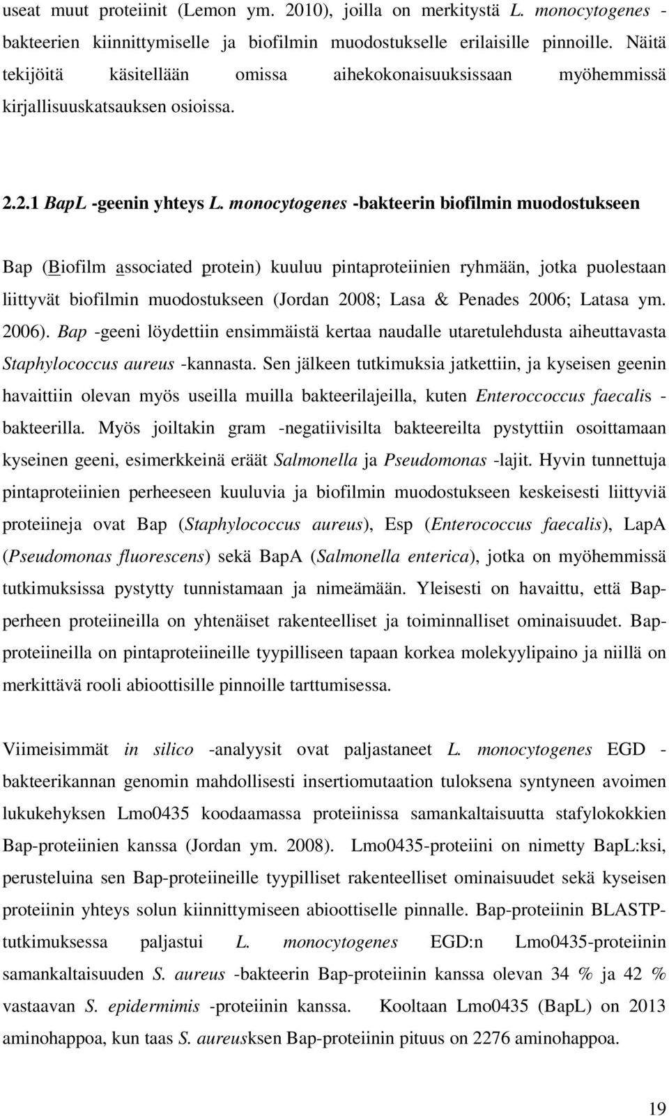 monocytogenes -bakteerin biofilmin muodostukseen Bap (Biofilm associated protein) kuuluu pintaproteiinien ryhmään, jotka puolestaan liittyvät biofilmin muodostukseen (Jordan 2008; Lasa & Penades