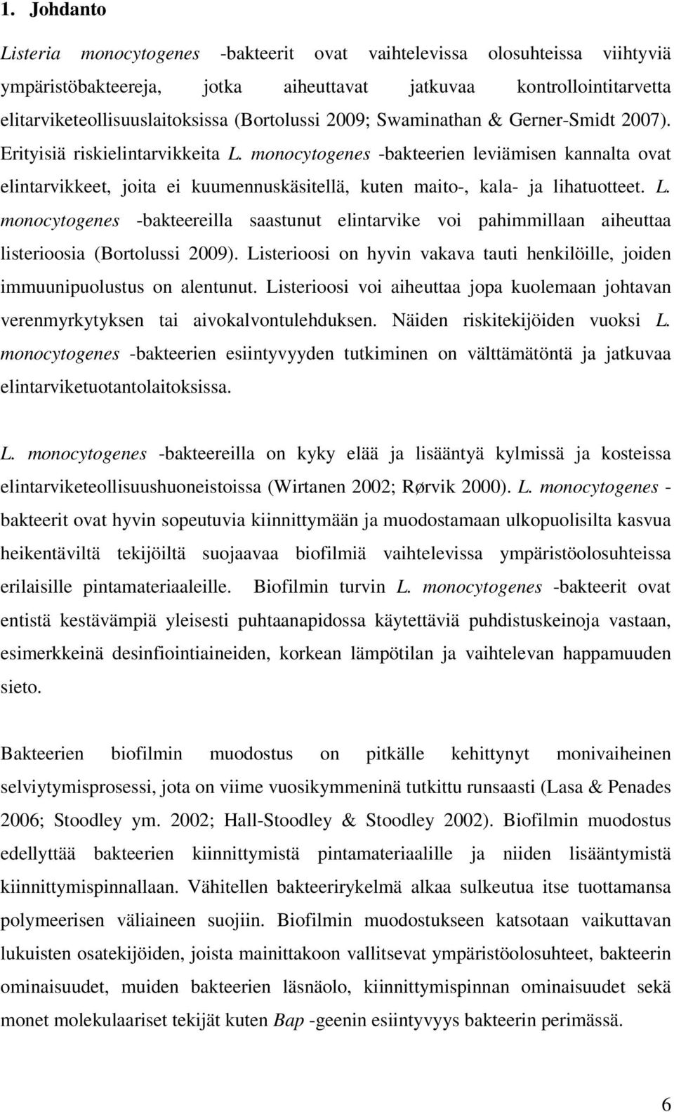 monocytogenes -bakteerien leviämisen kannalta ovat elintarvikkeet, joita ei kuumennuskäsitellä, kuten maito-, kala- ja lihatuotteet. L.