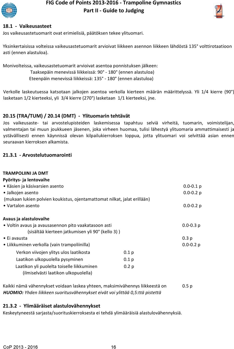 Monivolteissa, vaikeusastetuomarit arvioivat asentoa ponnistuksen jälkeen: Taaksepäin menevissä liikkeissä: 90-180 (ennen alastuloa) Eteenpäin menevissä liikkeissä: 135-180 (ennen alastuloa) Verkolle