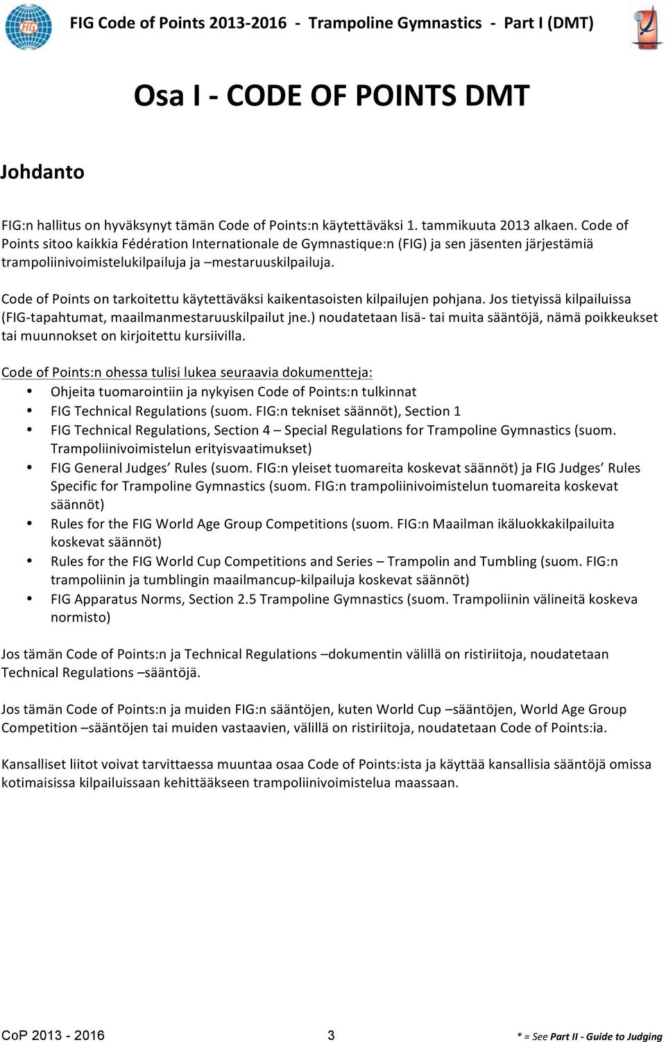 Code of Points on tarkoitettu käytettäväksi kaikentasoisten kilpailujen pohjana. Jos tietyissä kilpailuissa (FIG- tapahtumat, maailmanmestaruuskilpailut jne.