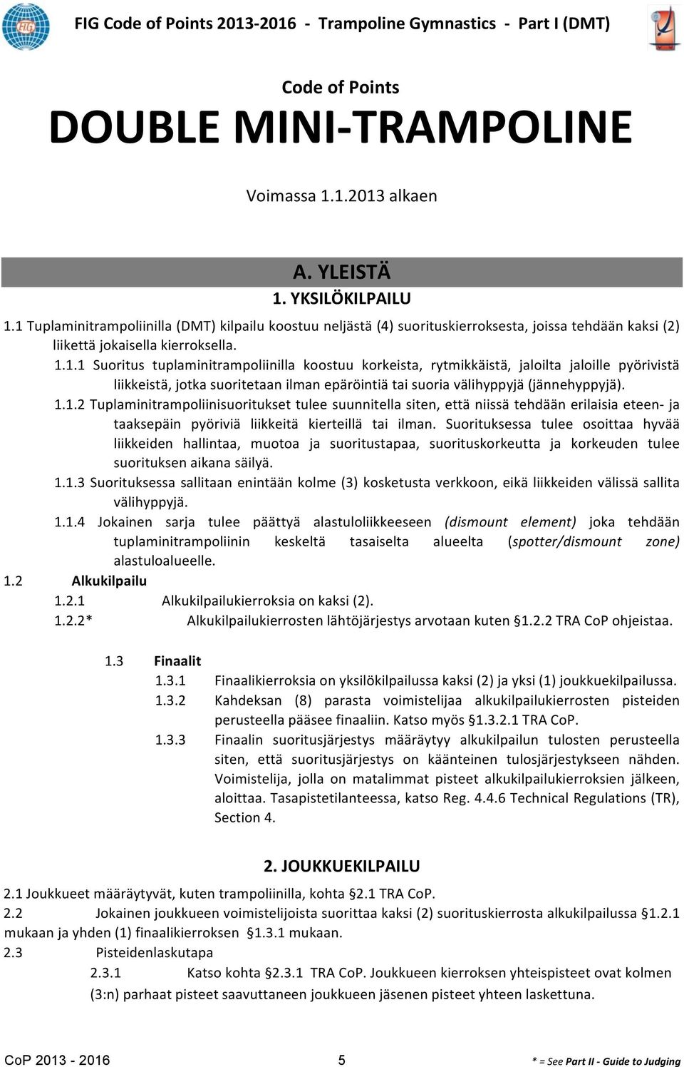 1.1.2 Tuplaminitrampoliinisuoritukset tulee suunnitella siten, että niissä tehdään erilaisia eteen- ja taaksepäin pyöriviä liikkeitä kierteillä tai ilman.