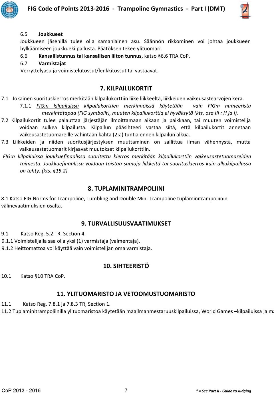 1 Jokainen suorituskierros merkitään kilpailukorttiin liike liikkeeltä, liikkeiden vaikeusastearvojen kera. 7.1.1 FIG:n kilpailuissa kilpailukorttien merkinnöissä käytetään vain FIG:n numeerista merkintätapaa (FIG symbolit), muuten kilpailukorttia ei hyväksytä (kts.