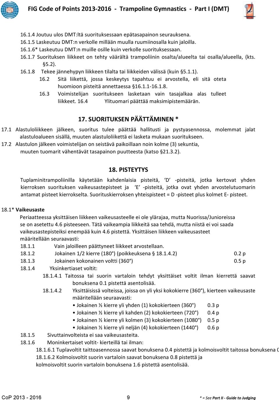 1.8 Tekee jännehypyn liikkeen tilalta tai liikkeiden välissä (kuin 5.1.1). 16.2 Sitä liikettä, jossa keskeytys tapahtuu ei arvostella, eli sitä oteta huomioon pisteitä annettaessa 16.1.1-16.1.8. 16.3 Voimistelijan suoritukseen lasketaan vain tasajalkaa alas tulleet liikkeet.