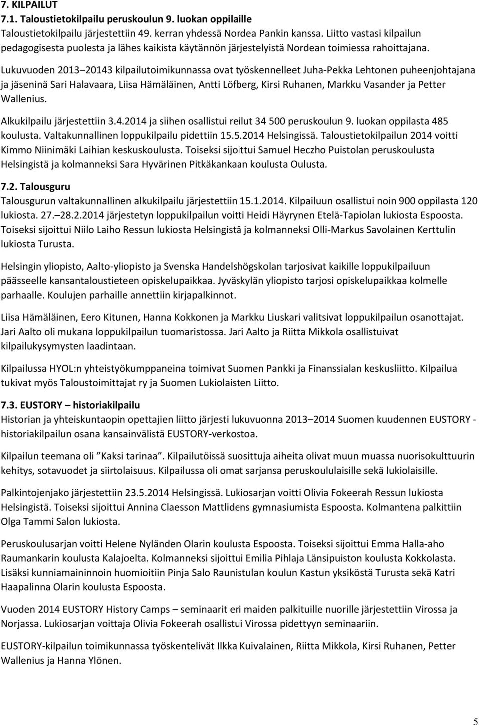 Lukuvuoden 2013 20143 kilpailutoimikunnassa ovat työskennelleet Juha-Pekka Lehtonen puheenjohtajana ja jäseninä Sari Halavaara, Liisa Hämäläinen, Antti Löfberg, Kirsi Ruhanen, Markku Vasander ja