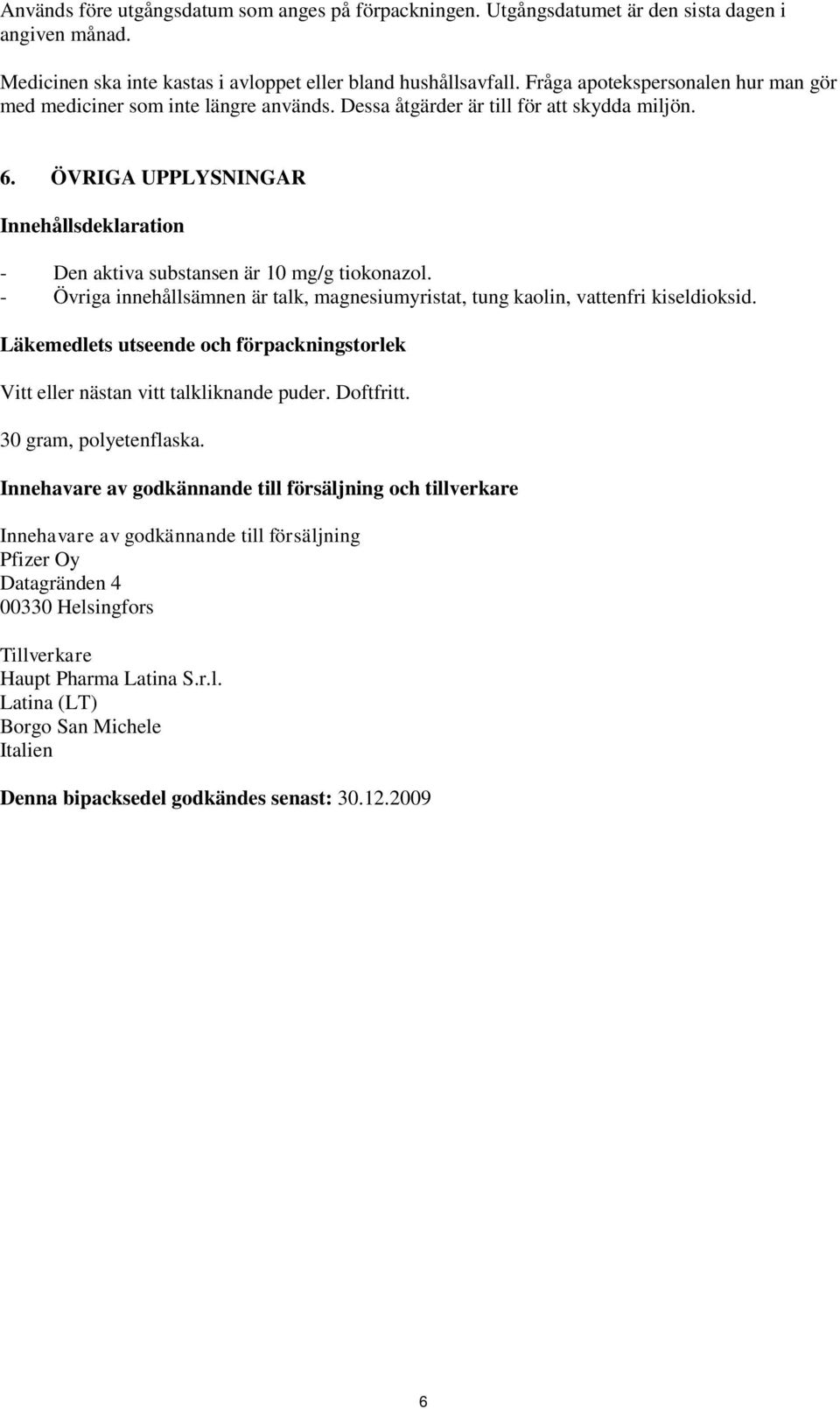 ÖVRIGA UPPLYSNINGAR Innehållsdeklaration - Den aktiva substansen är 10 mg/g tiokonazol. - Övriga innehållsämnen är talk, magnesiumyristat, tung kaolin, vattenfri kiseldioksid.