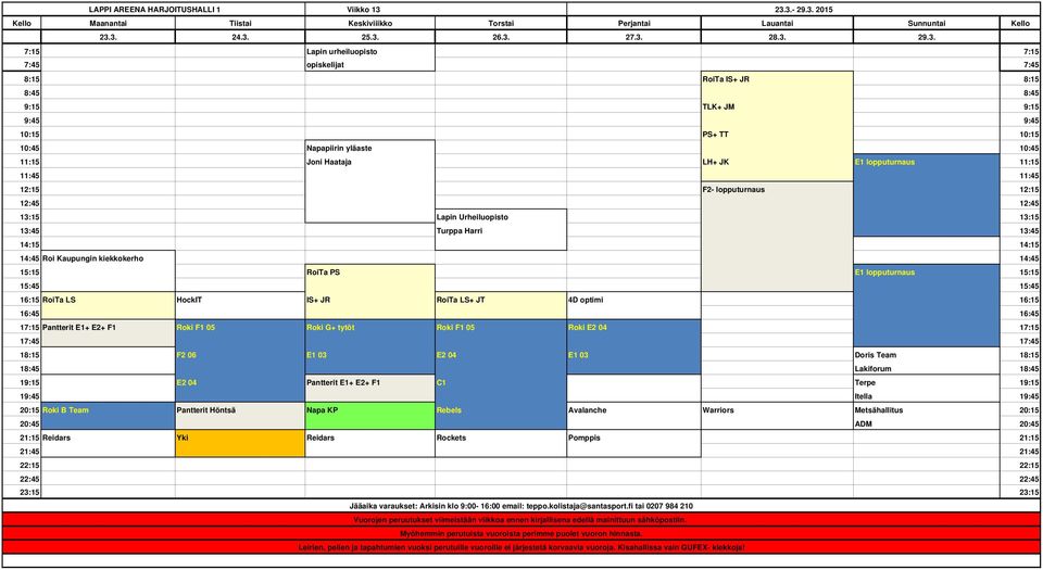 lopputurnaus 11:15 12:15 F2- lopputurnaus 12:15 13:15 Lapin Urheiluopisto 13:15 13:45 Turppa Harri 13:45 15:15 RoiTa PS E1 lopputurnaus 15:15 17:15 Pantterit E1+