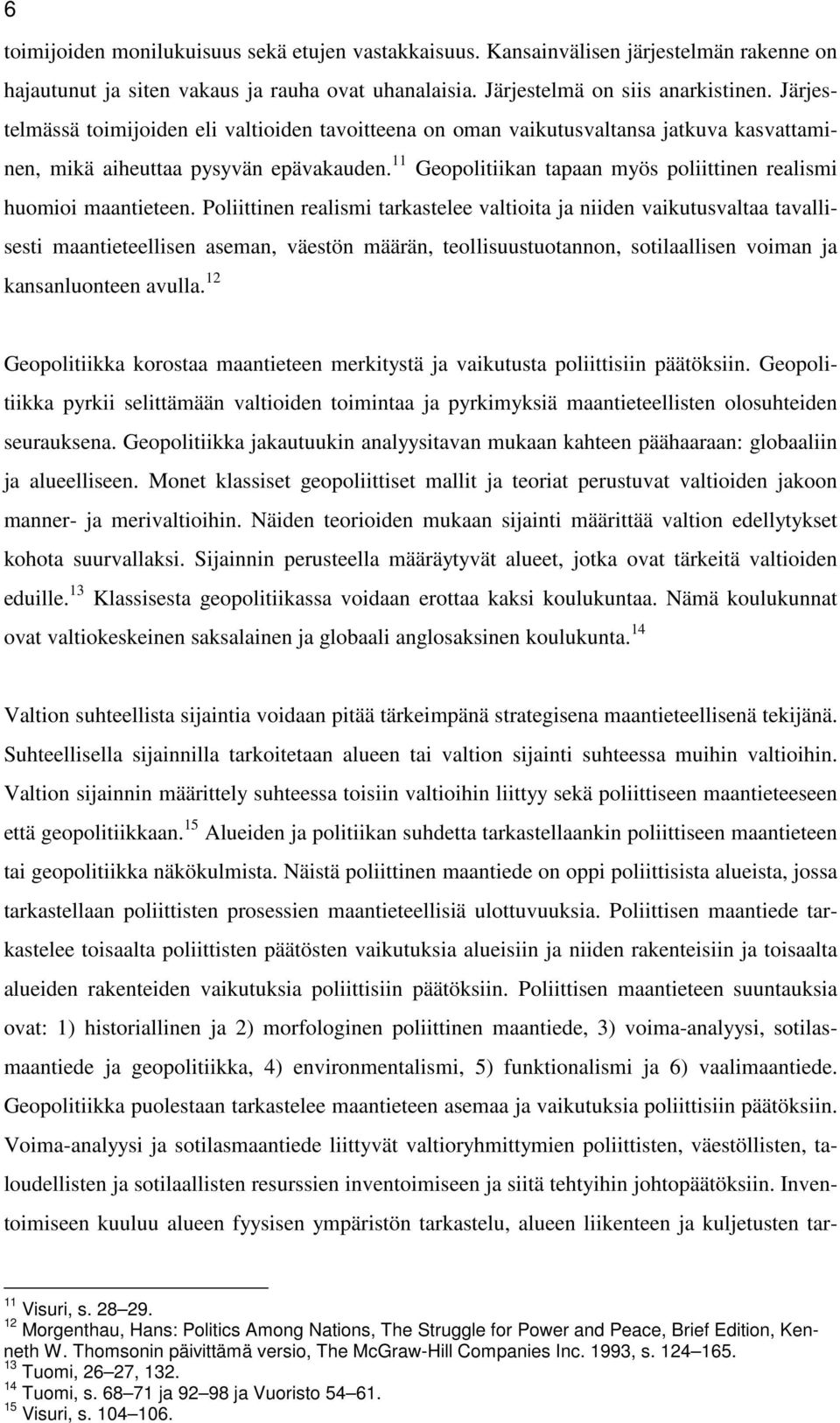 11 Geopolitiikan tapaan myös poliittinen realismi huomioi maantieteen.