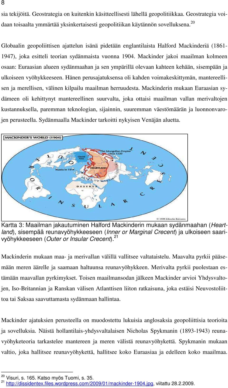 Mackinder jakoi maailman kolmeen osaan: Euraasian alueen sydänmaahan ja sen ympärillä olevaan kahteen kehään, sisempään ja ulkoiseen vyöhykkeeseen.