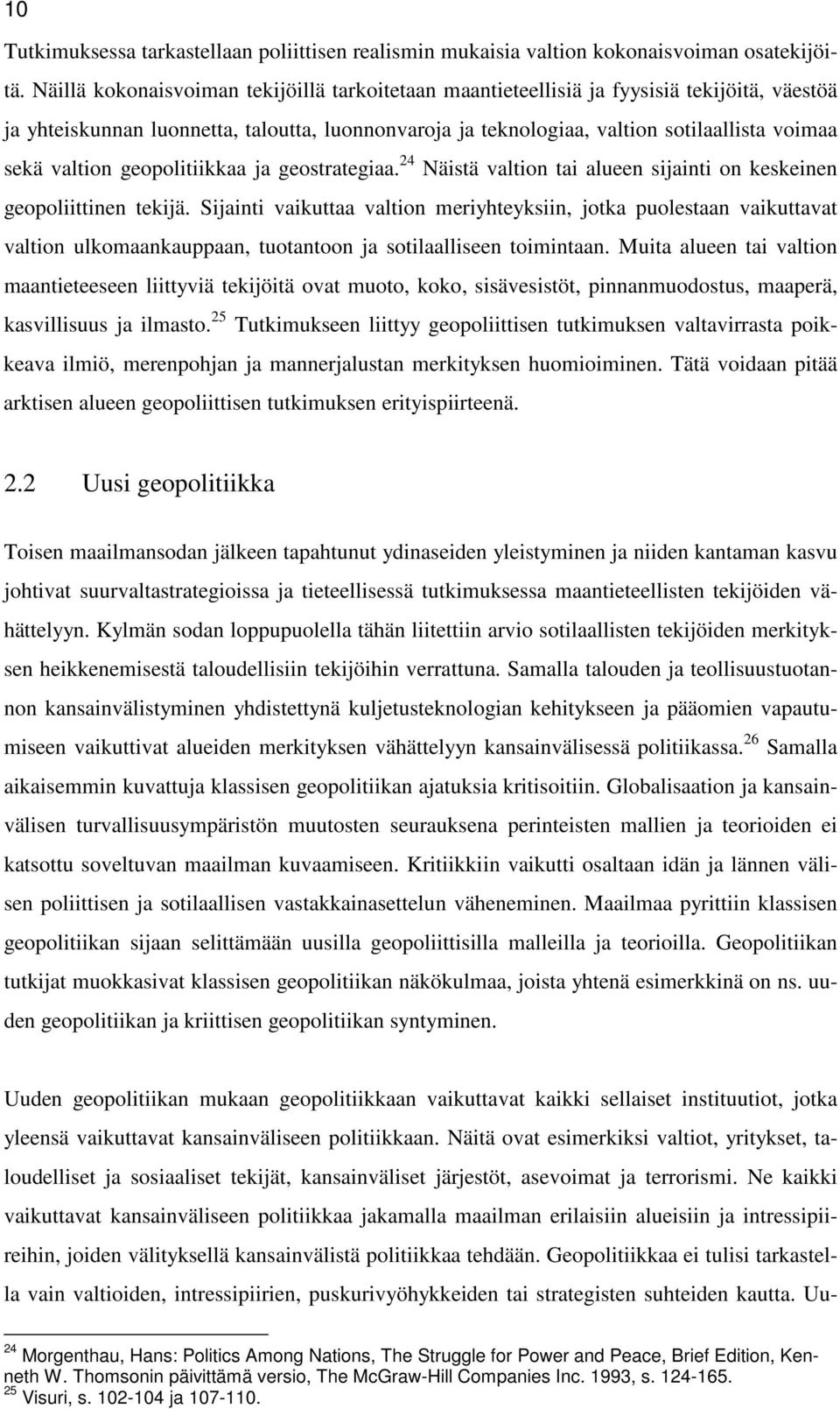 valtion geopolitiikkaa ja geostrategiaa. 24 Näistä valtion tai alueen sijainti on keskeinen geopoliittinen tekijä.