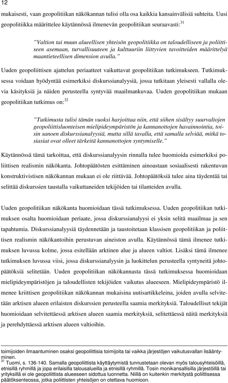 kulttuuriin liittyvien tavoitteiden määrittelyä maantieteellisen dimension avulla. Uuden geopoliittisen ajattelun periaatteet vaikuttavat geopolitiikan tutkimukseen.