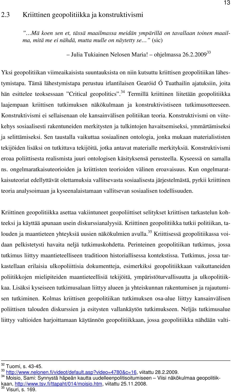 Tämä lähestymistapa perustuu irlantilaisen Gearóid Ó Tuathailin ajatuksiin, joita hän esittelee teoksessaan Critical geopolitics.