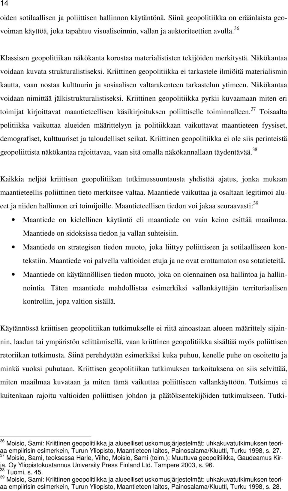 Kriittinen geopolitiikka ei tarkastele ilmiöitä materialismin kautta, vaan nostaa kulttuurin ja sosiaalisen valtarakenteen tarkastelun ytimeen. Näkökantaa voidaan nimittää jälkistrukturalistiseksi.