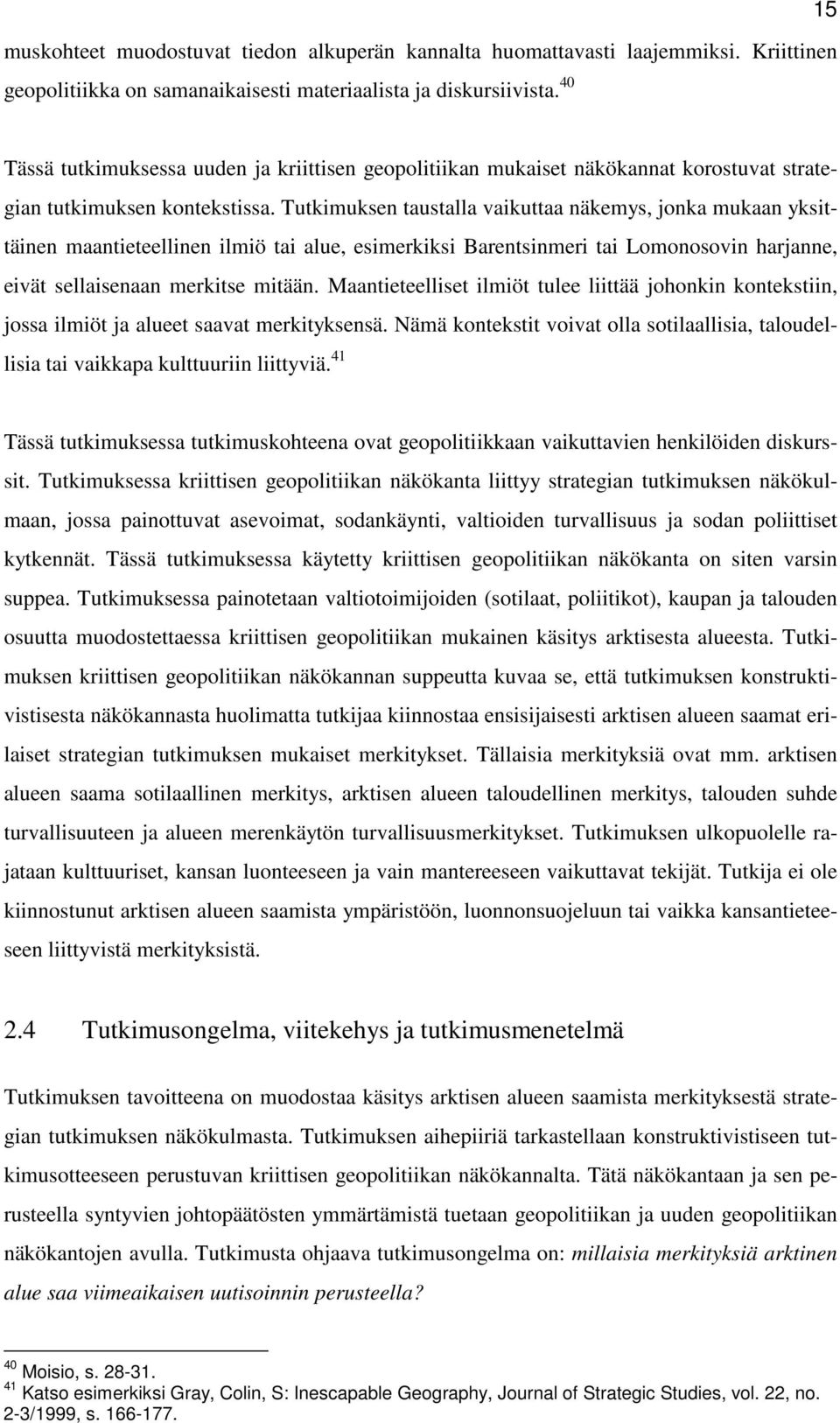 Tutkimuksen taustalla vaikuttaa näkemys, jonka mukaan yksittäinen maantieteellinen ilmiö tai alue, esimerkiksi Barentsinmeri tai Lomonosovin harjanne, eivät sellaisenaan merkitse mitään.