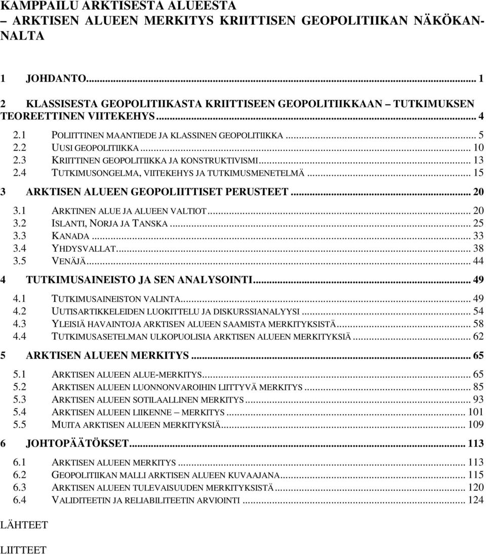 3 KRIITTINEN GEOPOLITIIKKA JA KONSTRUKTIVISMI... 13 2.4 TUTKIMUSONGELMA, VIITEKEHYS JA TUTKIMUSMENETELMÄ... 15 3 ARKTISEN ALUEEN GEOPOLIITTISET PERUSTEET... 20 3.1 ARKTINEN ALUE JA ALUEEN VALTIOT.