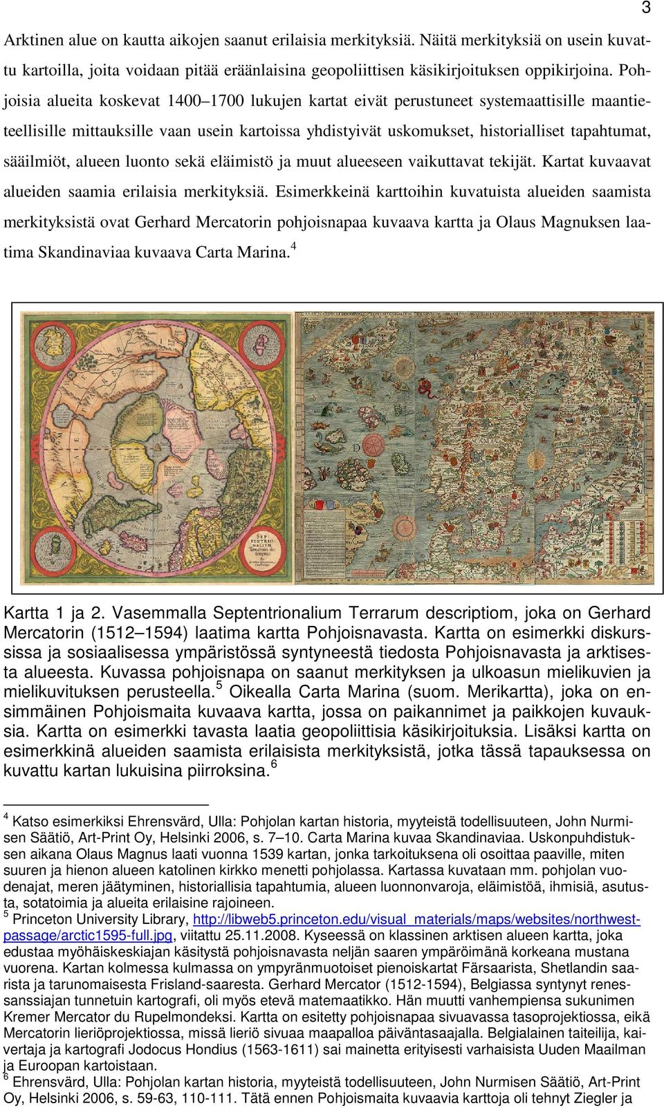sääilmiöt, alueen luonto sekä eläimistö ja muut alueeseen vaikuttavat tekijät. Kartat kuvaavat alueiden saamia erilaisia merkityksiä.