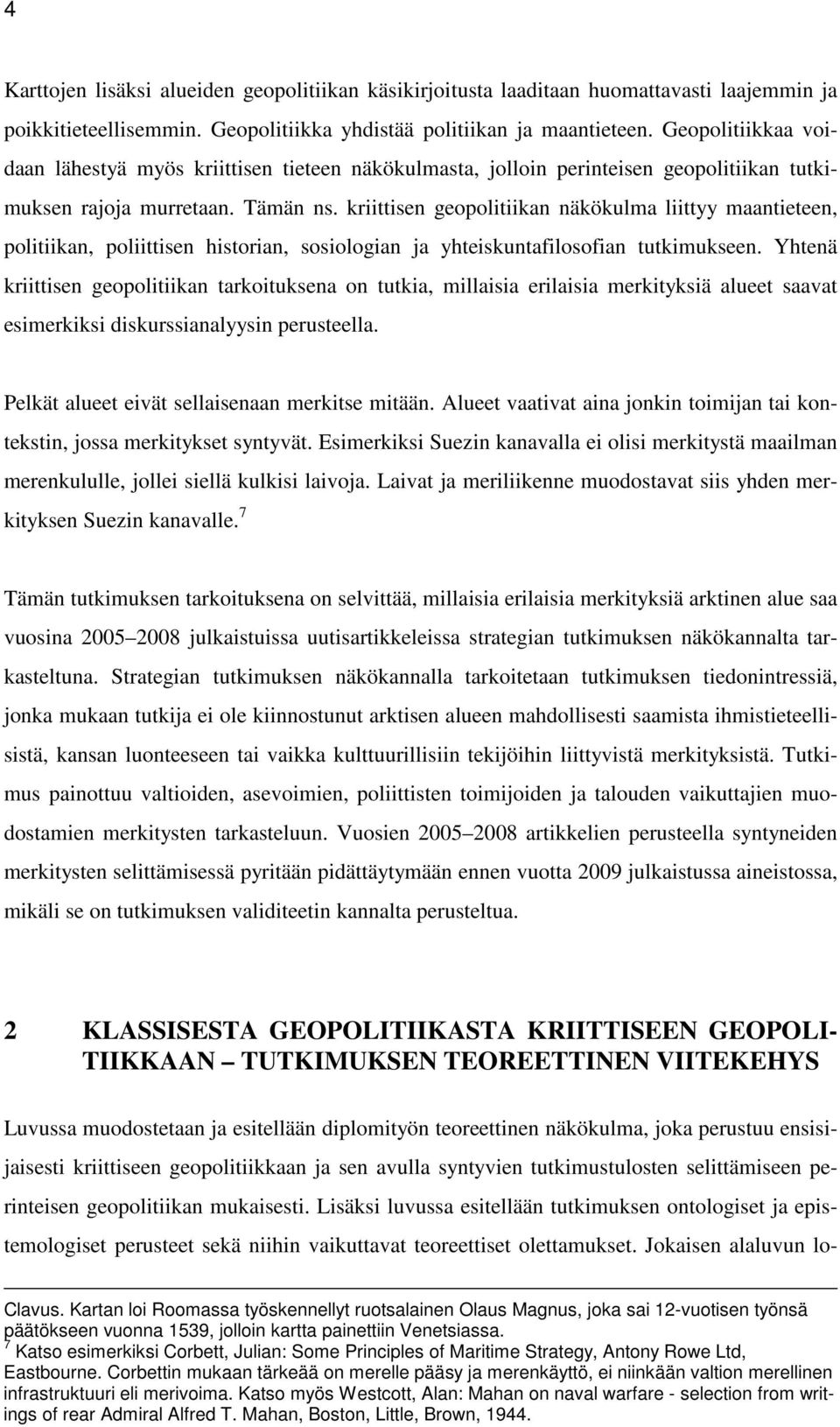 kriittisen geopolitiikan näkökulma liittyy maantieteen, politiikan, poliittisen historian, sosiologian ja yhteiskuntafilosofian tutkimukseen.