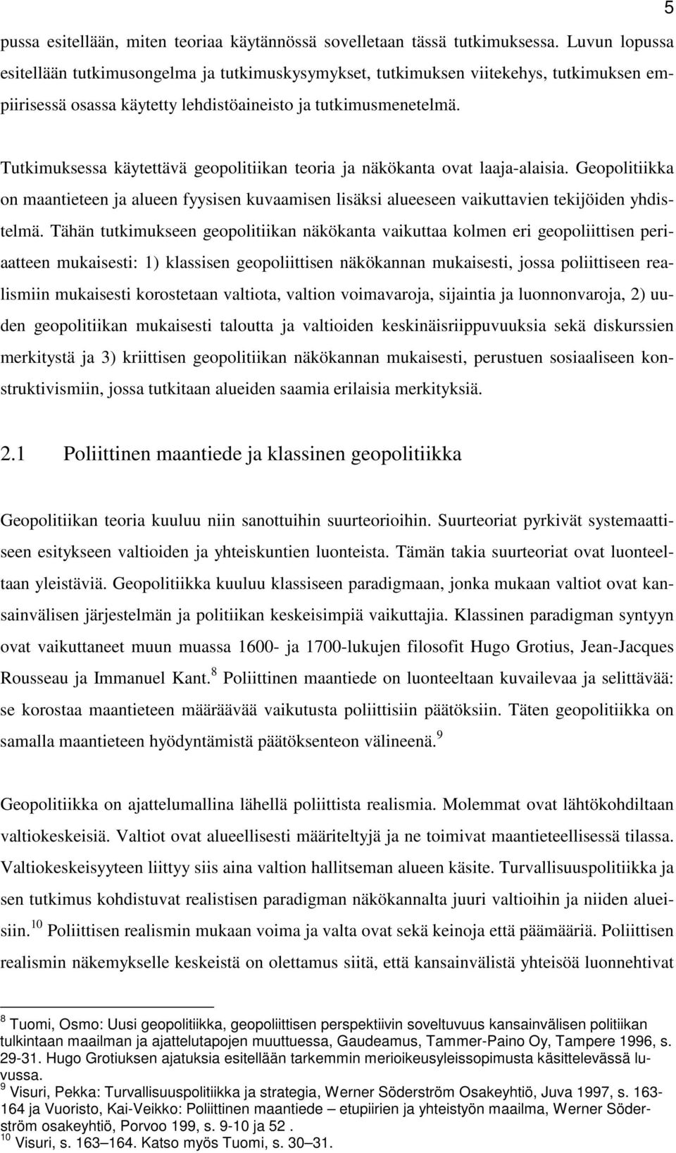 Tutkimuksessa käytettävä geopolitiikan teoria ja näkökanta ovat laaja-alaisia. Geopolitiikka on maantieteen ja alueen fyysisen kuvaamisen lisäksi alueeseen vaikuttavien tekijöiden yhdistelmä.