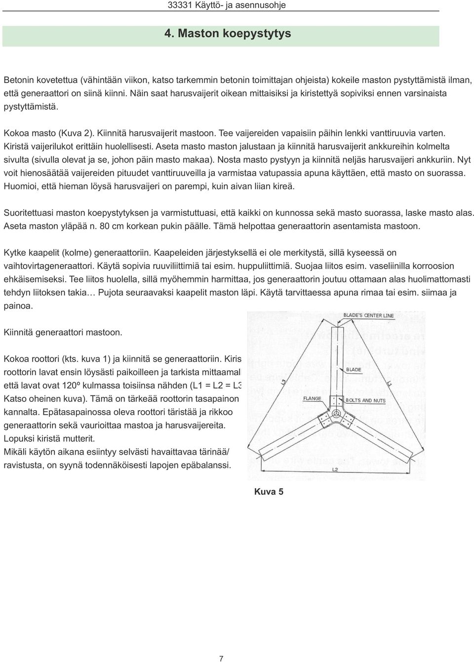 Tee vaijereiden vapaisiin päihin lenkki vanttiruuvia varten. Kiristä vaijerilukot erittäin huolellisesti.