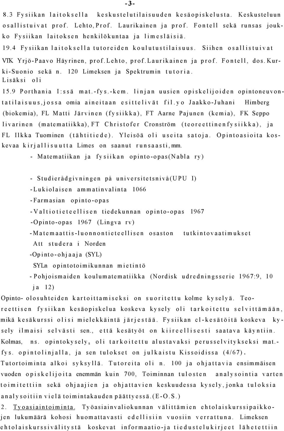 Siihen osallistuivat VTK Yrjö-Paavo Häyrinen, prof.lehto, prof.laurikainen ja prof. Fontell, dos. Kurki-Suonio sekä n. 120 Limeksen ja Spektrumin tutoria. Lisäksi oli 15.9 Porthania I:ssä mat.-fys.