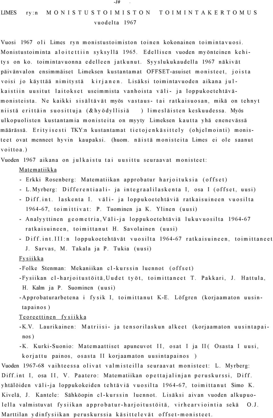 Syyslukukaudella 1967 näkivät päivänvalon ensimmäiset Limeksen kustantamat OFFSET-asuiset monisteet, joista voisi jo käyttää nimitystä kirjanen.