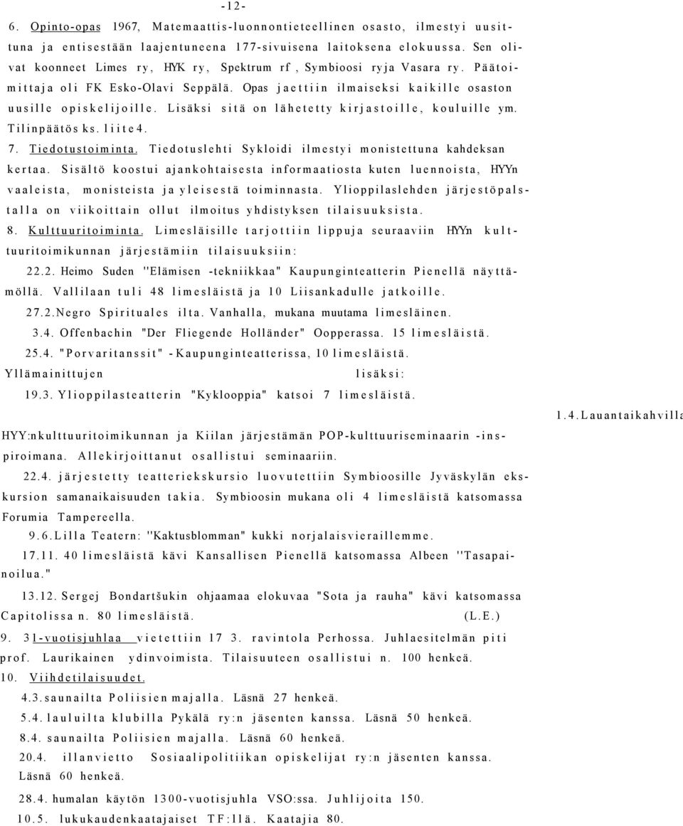 Lisäksi sitä on lähetetty kirjastoille, kouluille ym. Tilinpäätös ks. liite 4. 7. Tiedotustoiminta. Tiedotuslehti Sykloidi ilmestyi monistettuna kahdeksan kertaa.