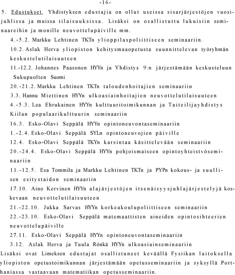 -21.2. Markku Lehtinen TKTn taloudenhoitajien seminaariin 3.3. Hannu Miettinen HYYn ulkoasiainhoitajien neuvottelutilaisuuteen 4.-5.3. Lea Ehrukainen HYYn kulttuuritoimikunnan ja Taiteilijayhdistys Kiilan populaarikulttuurin seminaariin 16.