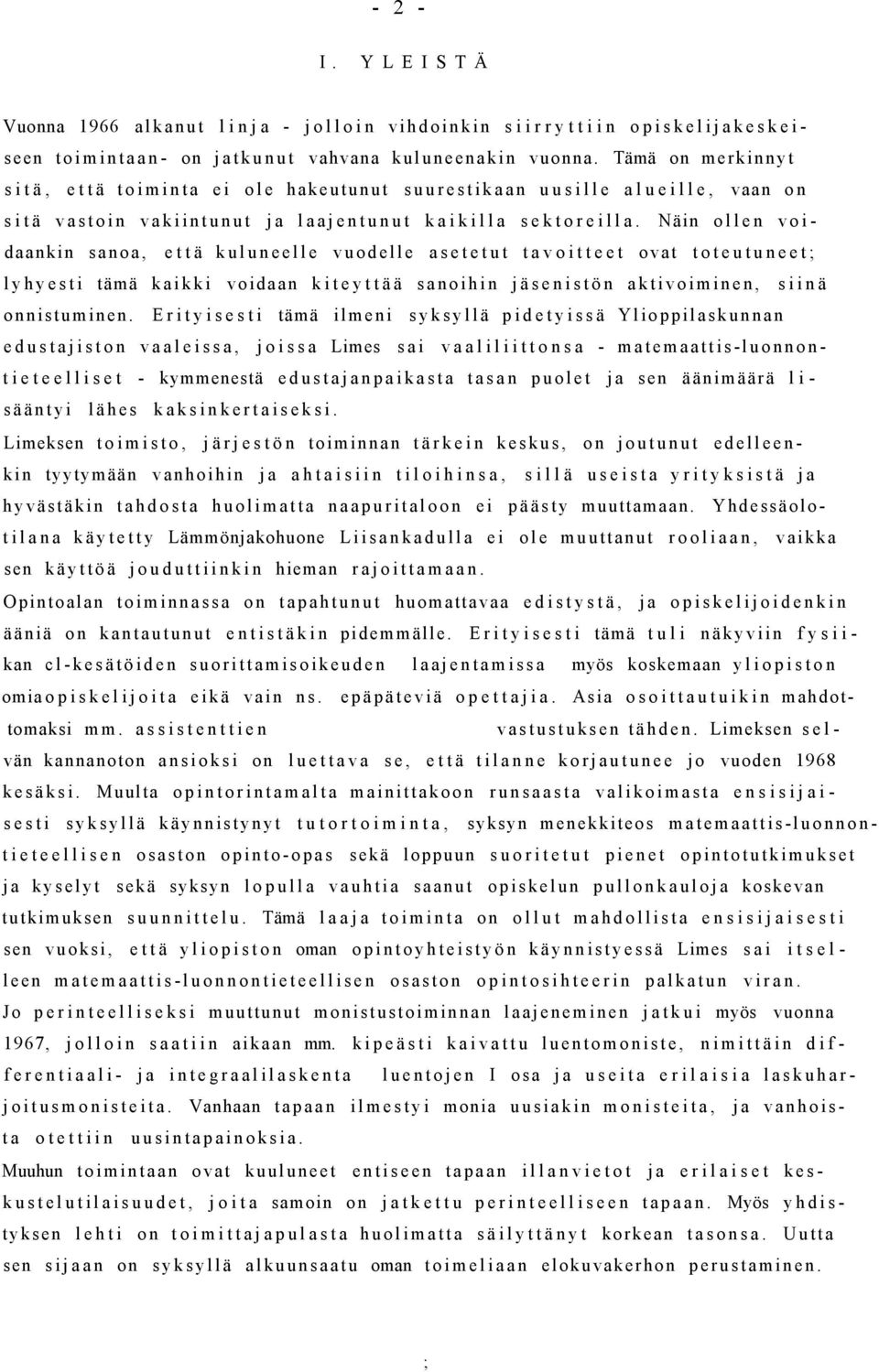 Näin ollen voidaankin sanoa, että kuluneelle vuodelle asetetut tavoitteet ovat toteutuneet; lyhyesti tämä kaikki voidaan kiteyttää sanoihin jäsenistön aktivoiminen, siinä onnistuminen.