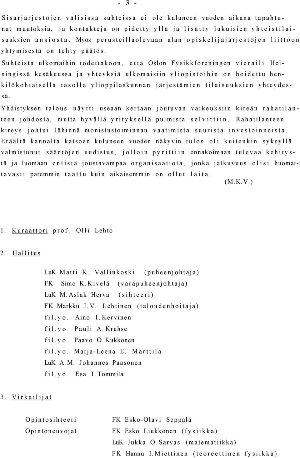 Suhteista ulkomaihin todettakoon, että Oslon Fysikkforeningen vieraili Helsingissä kesäkuussa ja yhteyksiä ulkomaisiin yliopistoihin on hoidettu henkilökohtaisella tasolla ylioppilaskunnan