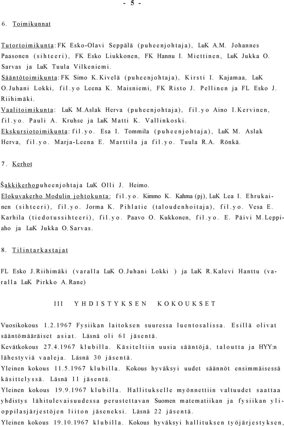 Aslak Herva (puheenjohtaja), fil.yo Aino I.Kervinen, fil.yo. Pauli A. Kruhse ja LuK Matti K. Vallinkoski. Ekskursiotoimikunta: fil.yo. Esa I. Tommila (puheenjohtaja), LuK M. Aslak Herva, fil.yo. Marja-Leena E.