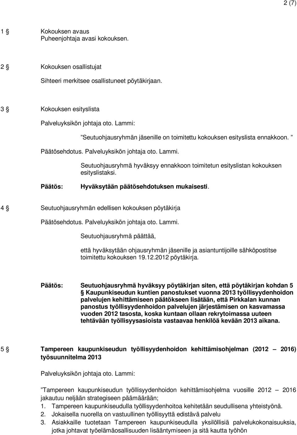 Seutuohjausryhmä hyväksyy ennakkoon toimitetun esityslistan kokouksen esityslistaksi. 4 Seutuohjausryhmän edellisen kokouksen pöytäkirja Päätösehdotus. Palveluyksikön johtaja oto. Lammi.