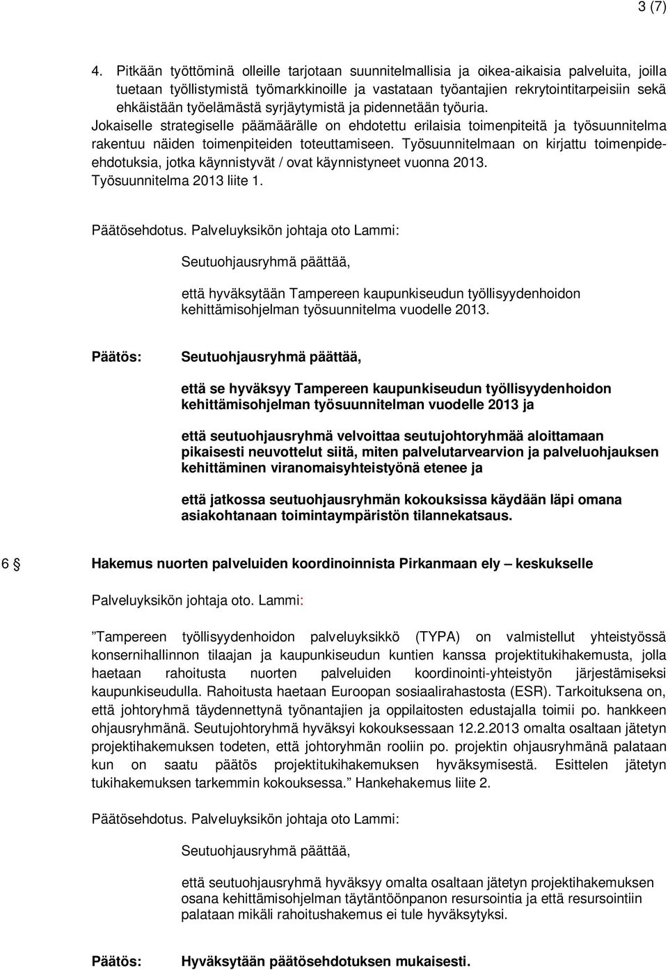 työelämästä syrjäytymistä ja pidennetään työuria. Jokaiselle strategiselle päämäärälle on ehdotettu erilaisia toimenpiteitä ja työsuunnitelma rakentuu näiden toimenpiteiden toteuttamiseen.