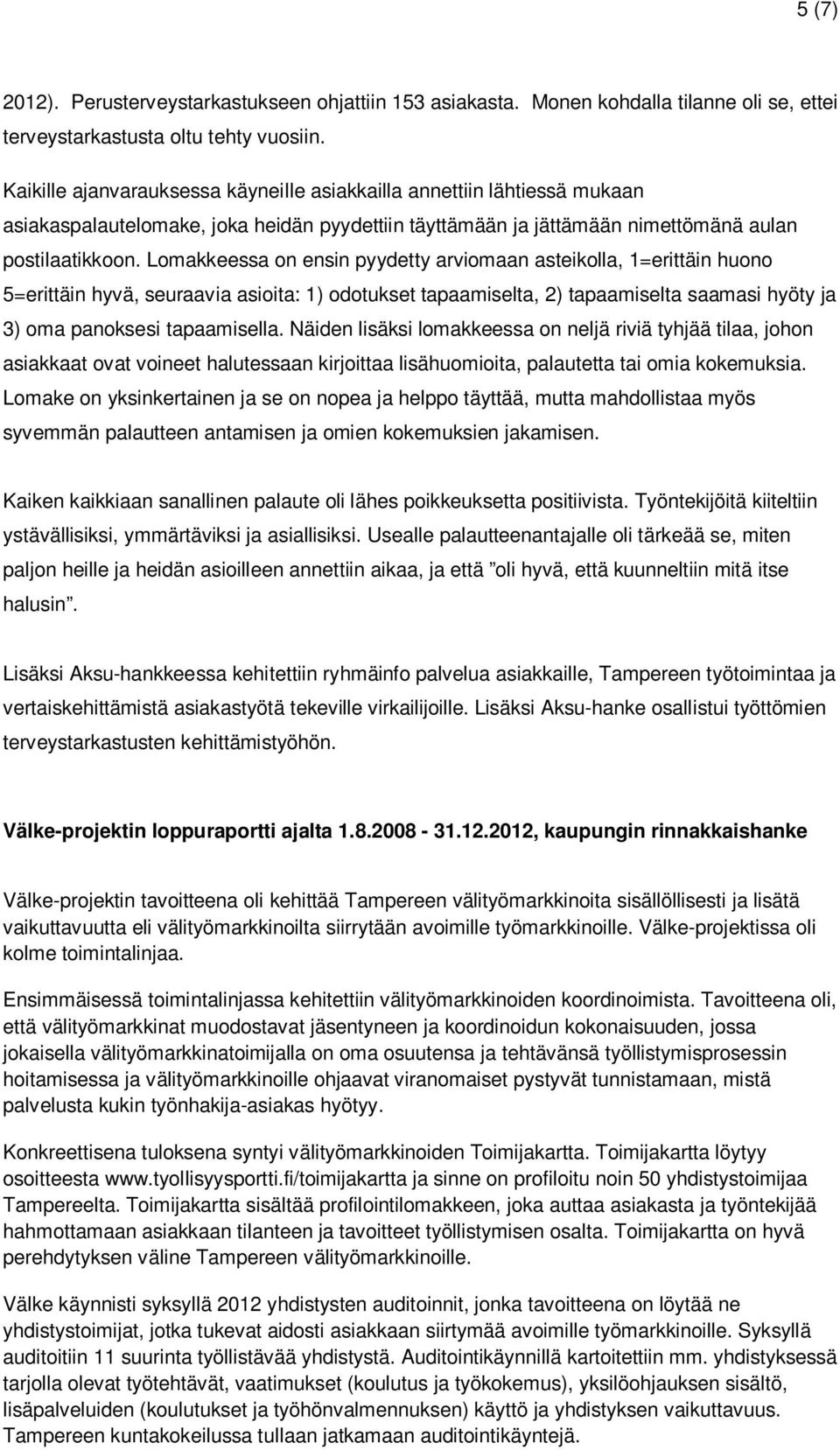 Lomakkeessa on ensin pyydetty arviomaan asteikolla, 1=erittäin huono 5=erittäin hyvä, seuraavia asioita: 1) odotukset tapaamiselta, 2) tapaamiselta saamasi hyöty ja 3) oma panoksesi tapaamisella.