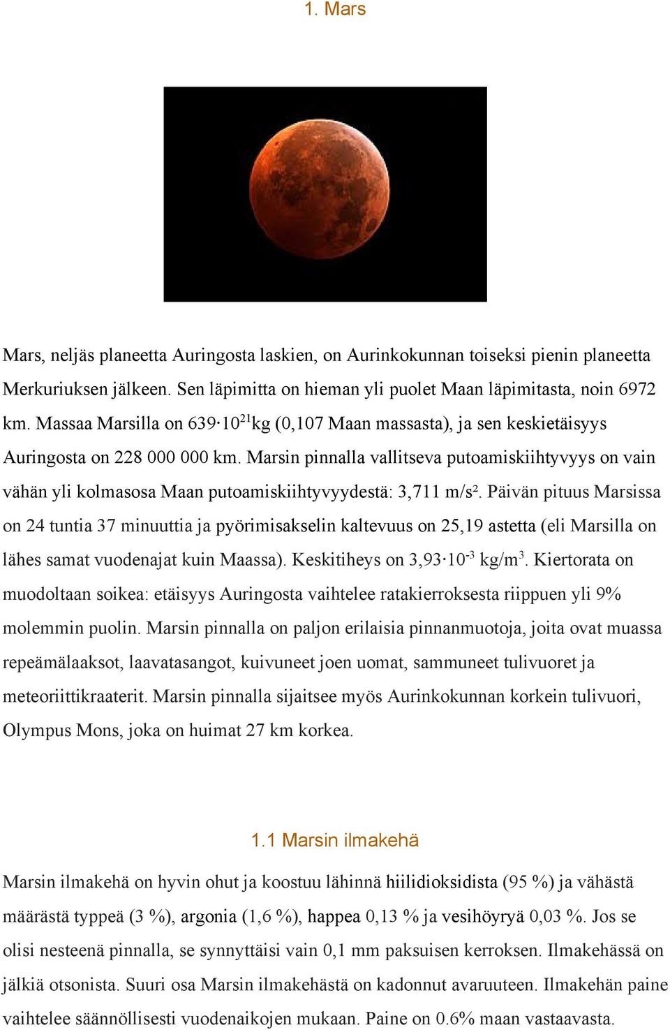 Marsin pinnalla vallitseva putoamiskiihtyvyys on vain vähän yli kolmasosa Maan putoamiskiihtyvyydestä: 3,711 m/s².