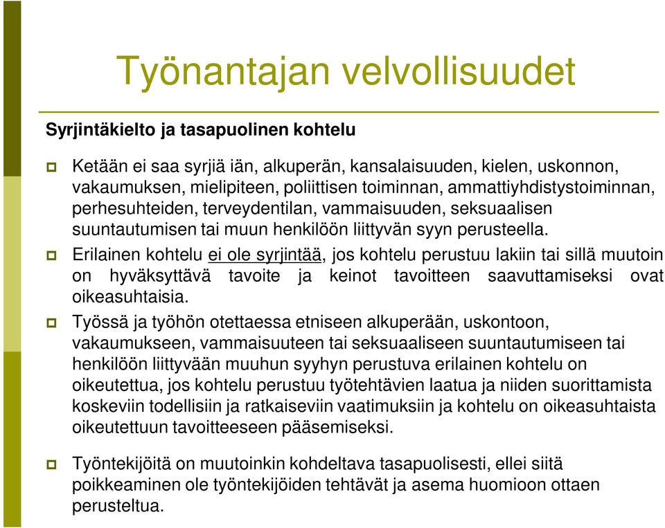 Erilainen kohtelu ei ole syrjintää, jos kohtelu perustuu lakiin tai sillä muutoin on hyväksyttävä tavoite ja keinot tavoitteen saavuttamiseksi ovat oikeasuhtaisia.