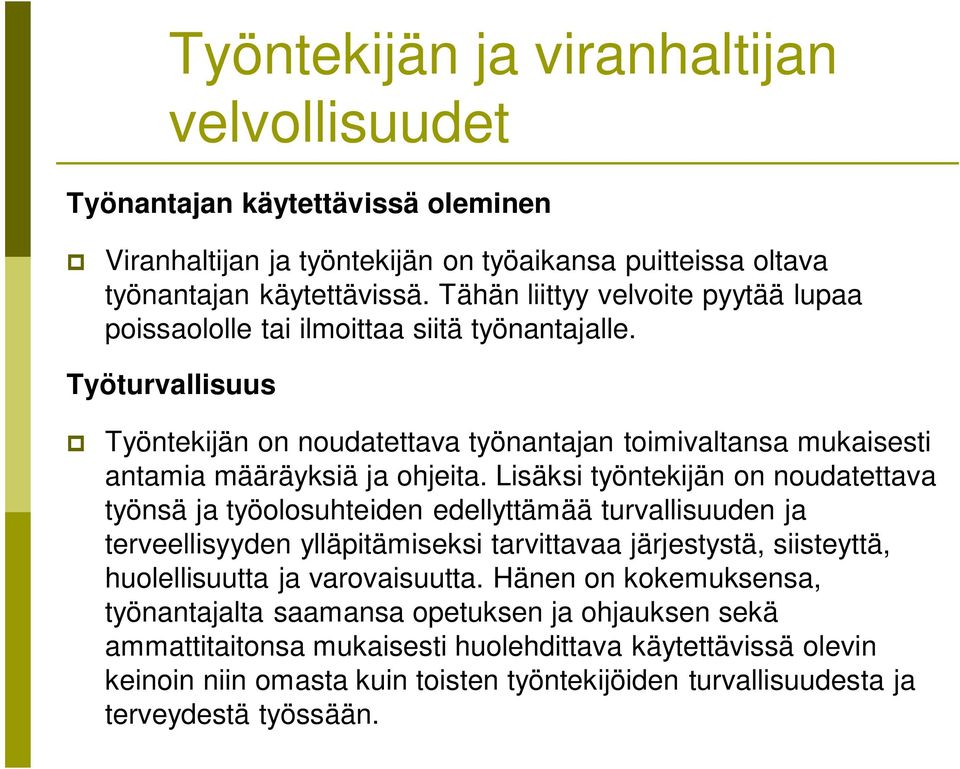 Lisäksi työntekijän on noudatettava työnsä ja työolosuhteiden edellyttämää turvallisuuden ja terveellisyyden ylläpitämiseksi tarvittavaa järjestystä, siisteyttä, huolellisuutta ja varovaisuutta.