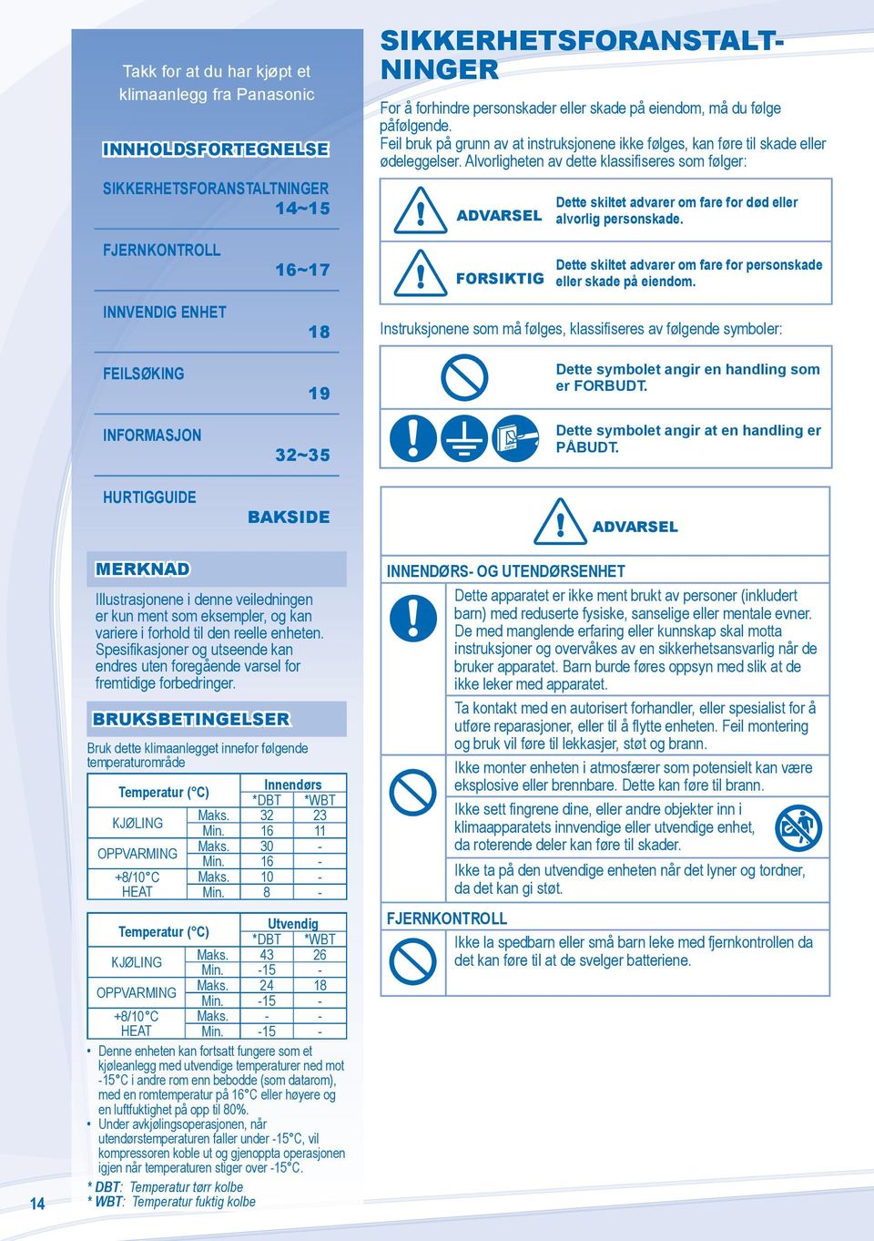 Alvorligheten av dette klassifiseres som følger: ADVARSEL FORSIKTIG Dette skiltet advarer om fare for død eller alvorlig personskade.