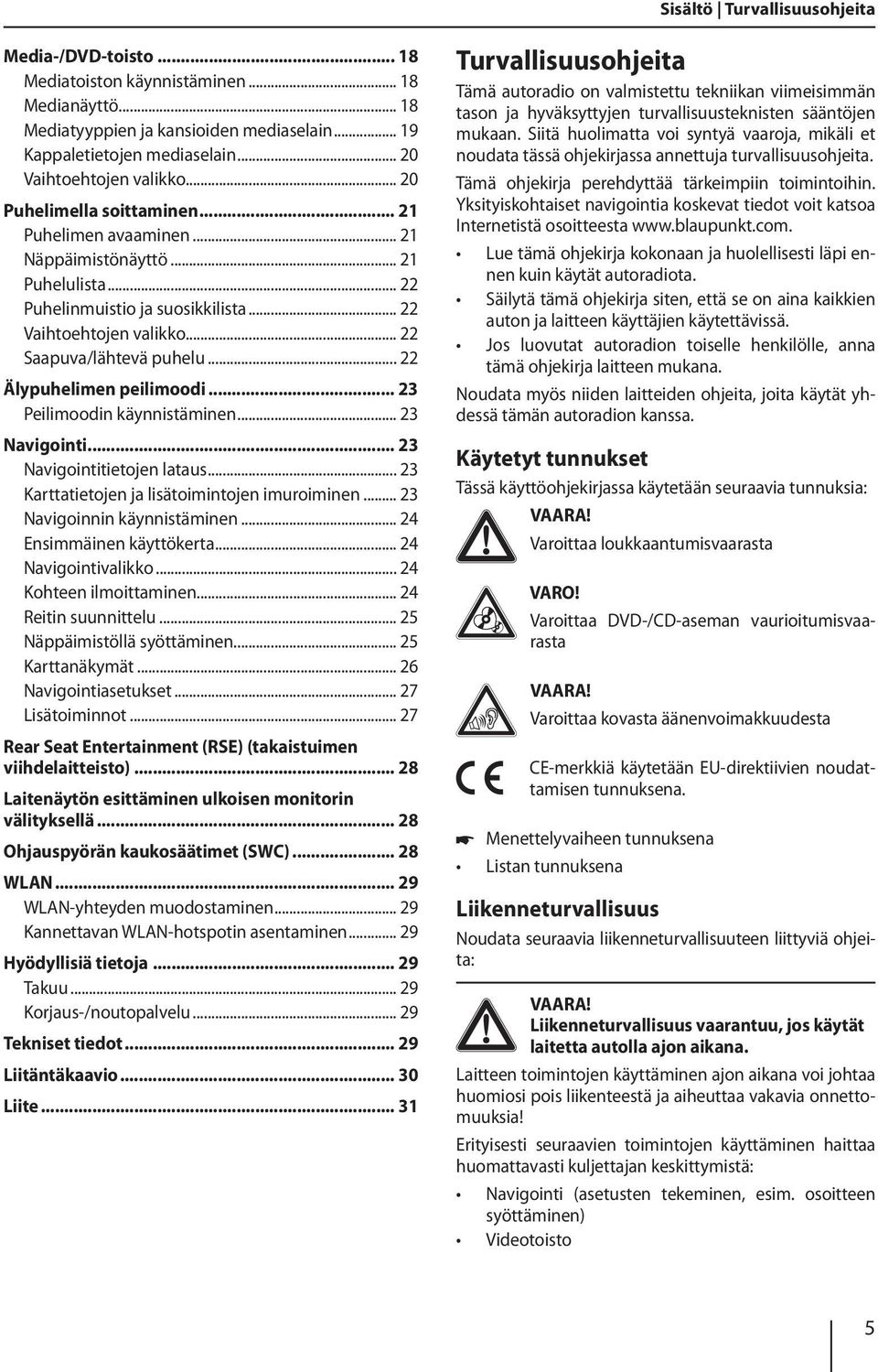 .. 22 Saapuva/lähtevä puhelu... 22 Älypuhelimen peilimoodi... 23 Peilimoodin käynnistäminen... 23 Navigointi... 23 Navigointitietojen lataus... 23 Karttatietojen ja lisätoimintojen imuroiminen.