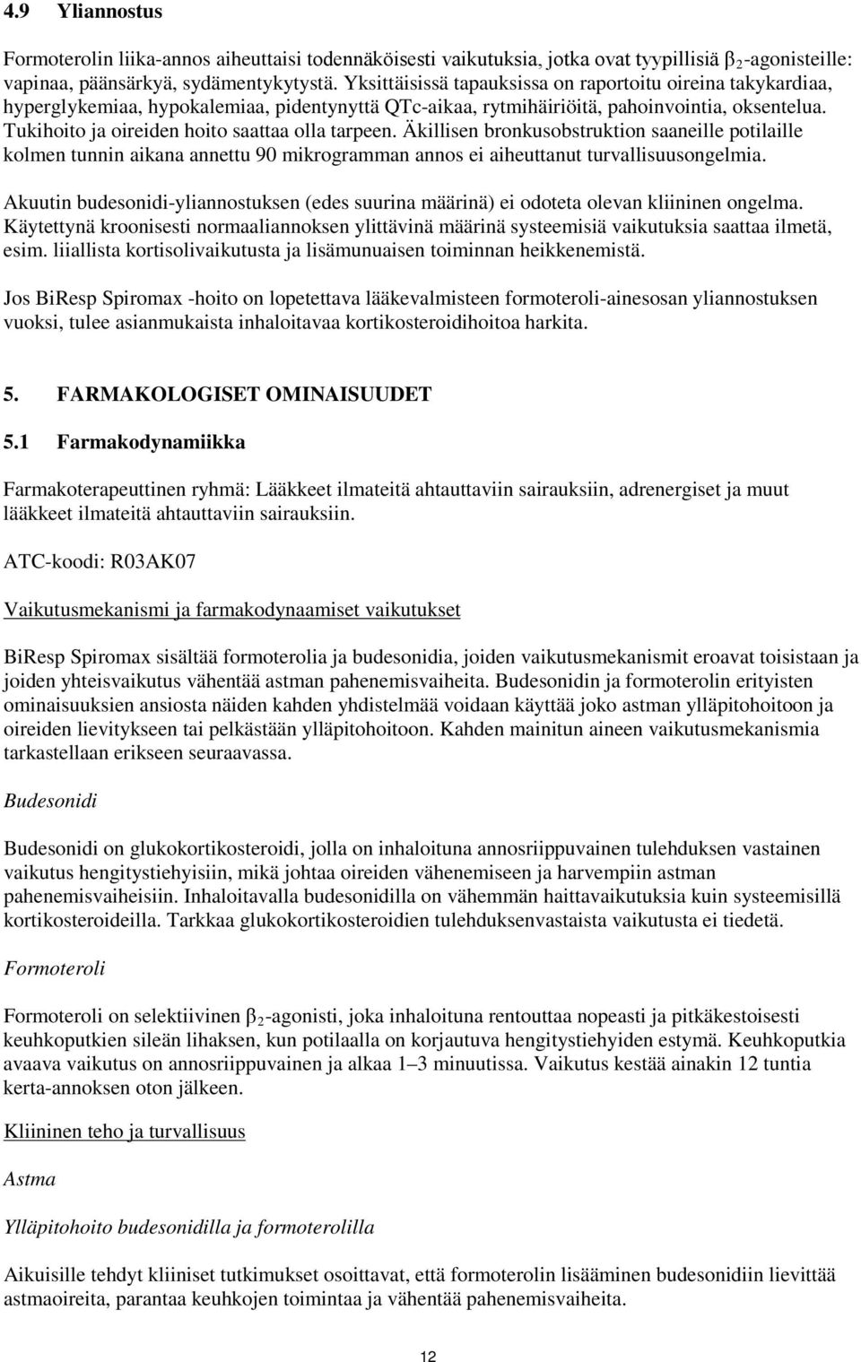 Tukihoito ja oireiden hoito saattaa olla tarpeen. Äkillisen bronkusobstruktion saaneille potilaille kolmen tunnin aikana annettu 90 mikrogramman annos ei aiheuttanut turvallisuusongelmia.