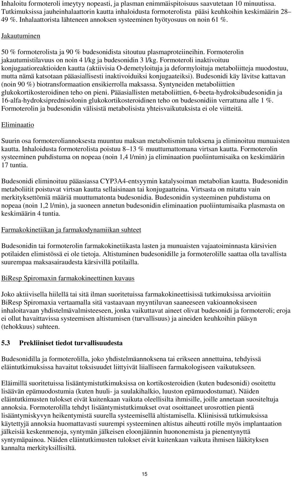 Jakautuminen 50 % formoterolista ja 90 % budesonidista sitoutuu plasmaproteiineihin. Formoterolin jakautumistilavuus on noin 4 l/kg ja budesonidin 3 l/kg.