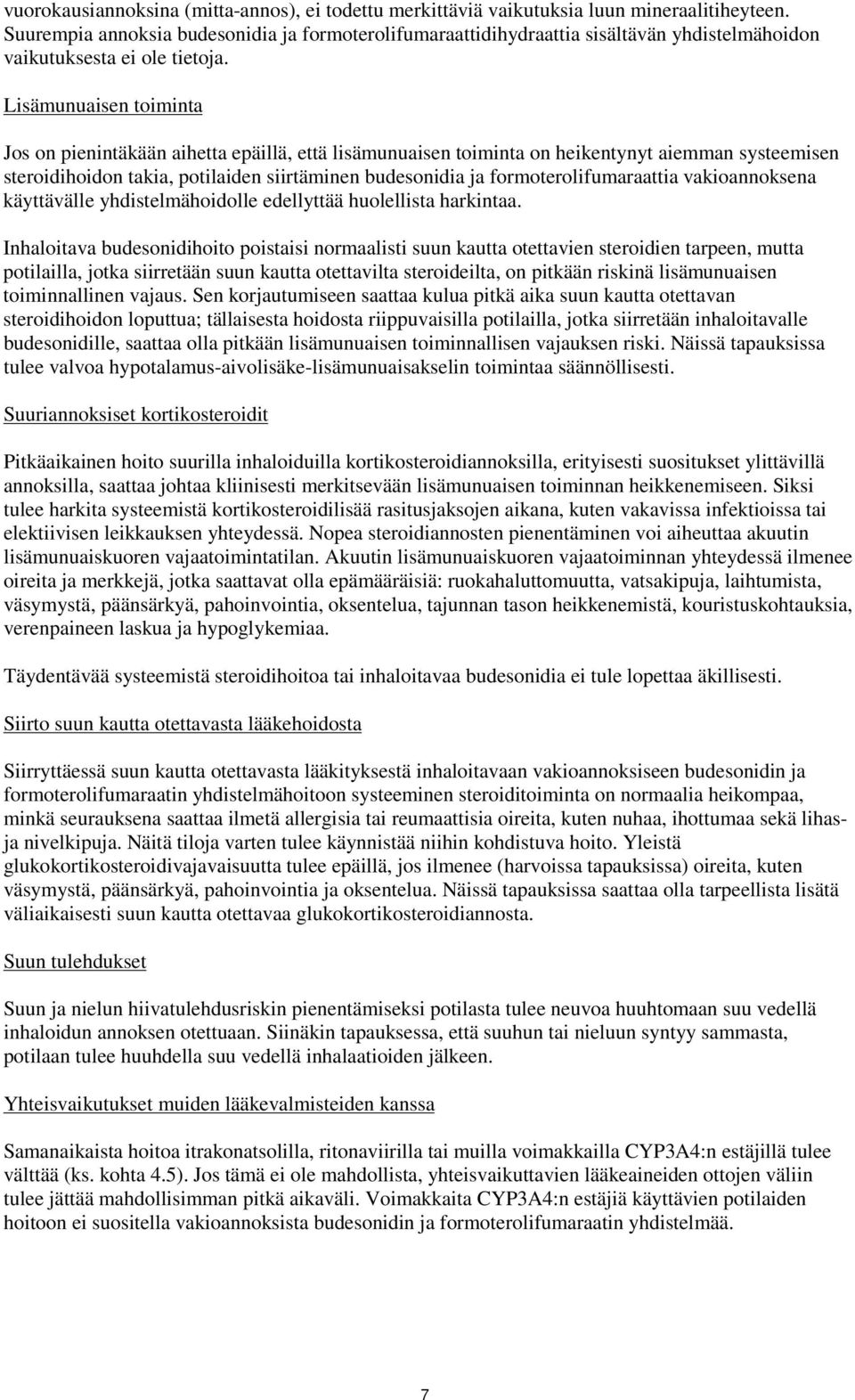 Lisämunuaisen toiminta Jos on pienintäkään aihetta epäillä, että lisämunuaisen toiminta on heikentynyt aiemman systeemisen steroidihoidon takia, potilaiden siirtäminen budesonidia ja