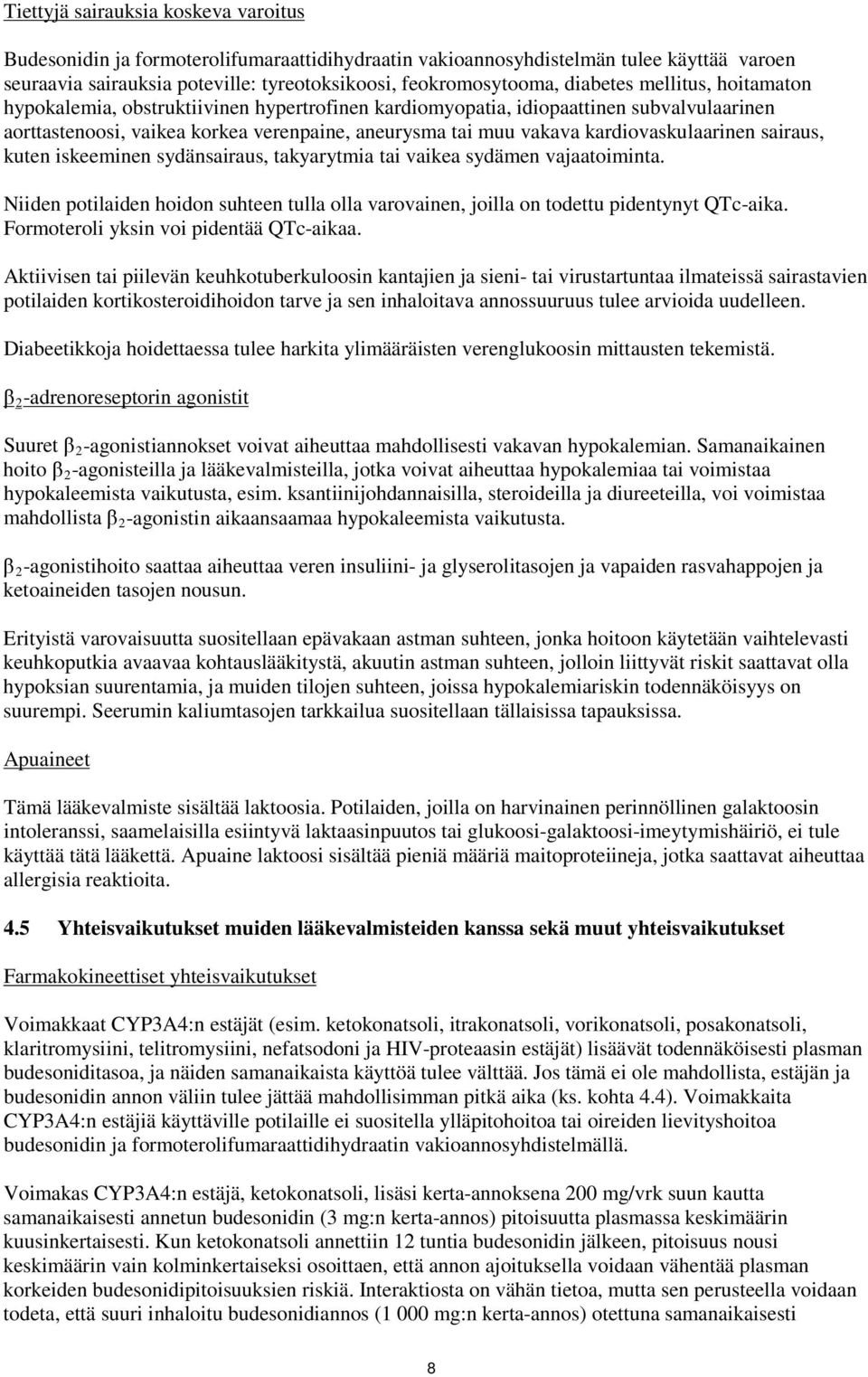 kardiovaskulaarinen sairaus, kuten iskeeminen sydänsairaus, takyarytmia tai vaikea sydämen vajaatoiminta. Niiden potilaiden hoidon suhteen tulla olla varovainen, joilla on todettu pidentynyt QTc-aika.