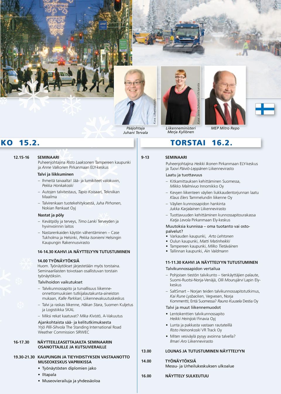 Jää- ja lumikiteet valokuvin, Pekka Honkakoski Autojen talvitestaus, Tapio Koisaari, Tekniikan Maailma Talvirenkaan tuotekehityksestä, Juha Pirhonen, Nokian Renkaat Oyj Nastat ja pöly Kevätpöly ja